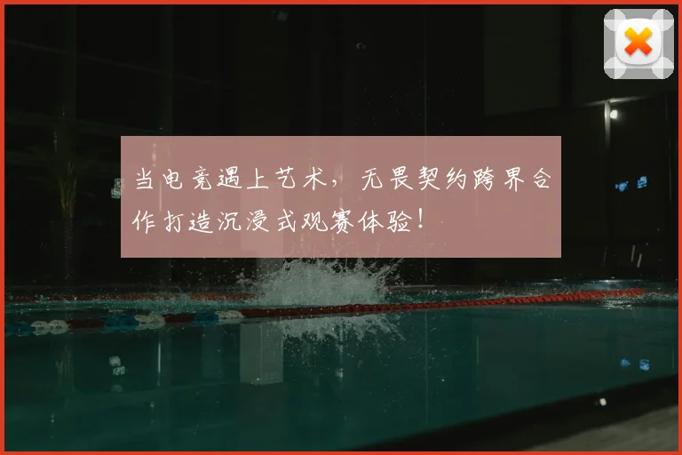 当电竞遇上艺术,无畏契约跨界合作打造沉浸式观赛体验!
