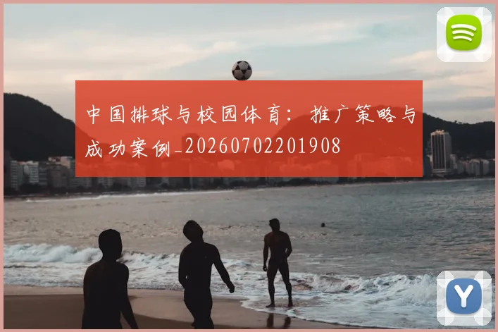 中国排球与校园体育：推广策略与成功案例_20260702201908