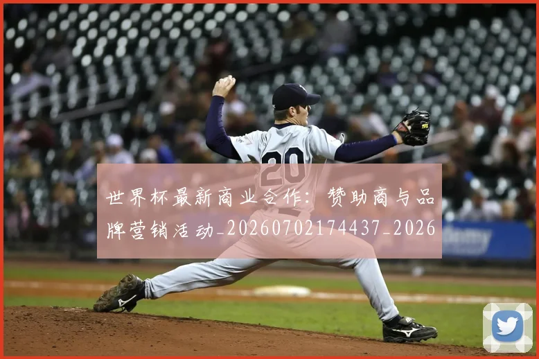 世界杯最新商业合作：赞助商与品牌营销活动_20260702174437_20260715191755