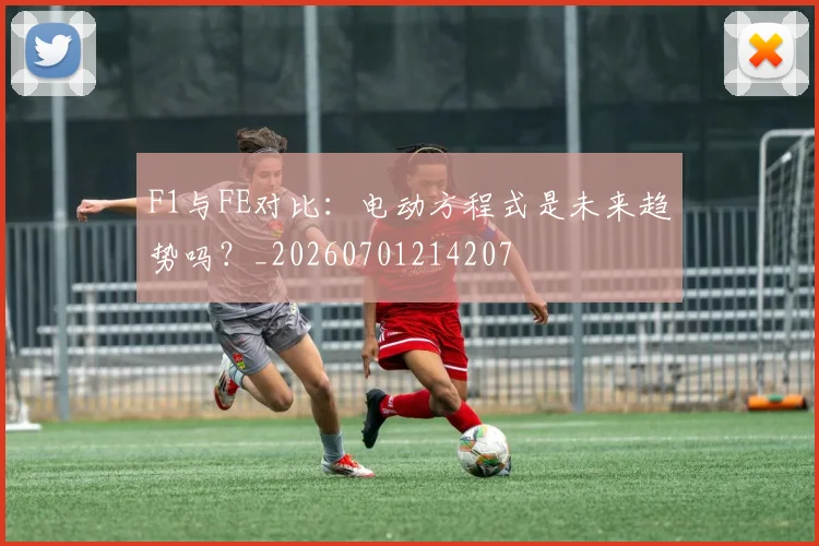 F1与FE对比:电动方程式是未来趋势吗?_20260701214207