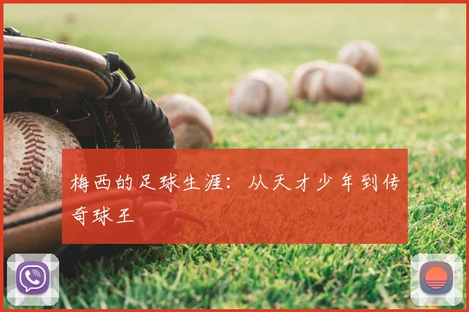 梅西的足球生涯：从天才少年到传奇球王