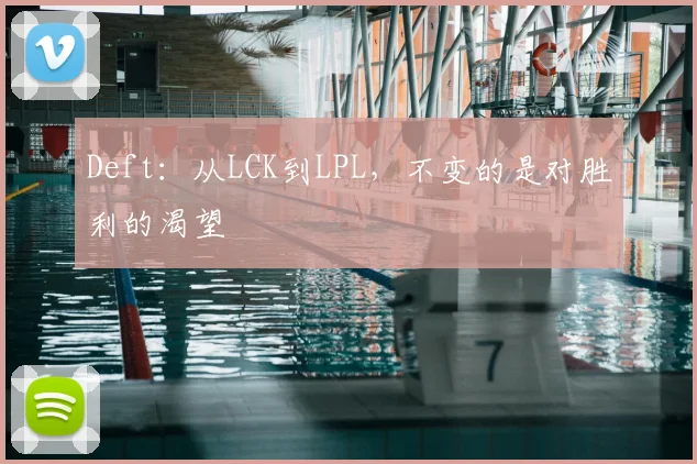 Deft:从LCK到LPL,不变的是对胜利的渴望
