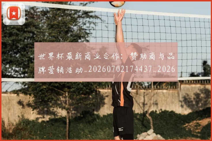 世界杯最新商业合作：赞助商与品牌营销活动_20260702174437_20260715191755
