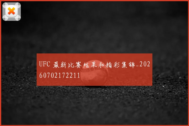 UFC 最新比赛结果和精彩集锦_20260702172211